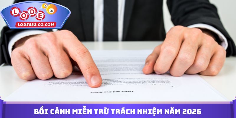 Bối cảnh Miễn trừ trách nhiệm năm 2026