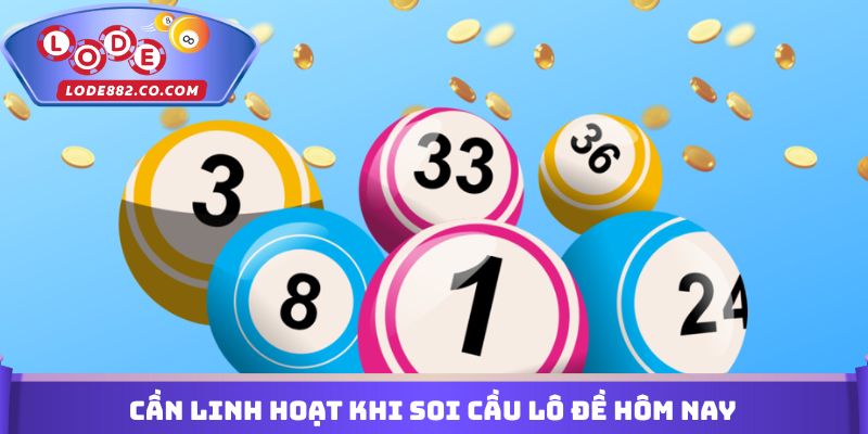Cần linh hoạt khi soi cầu lô đề hôm nay