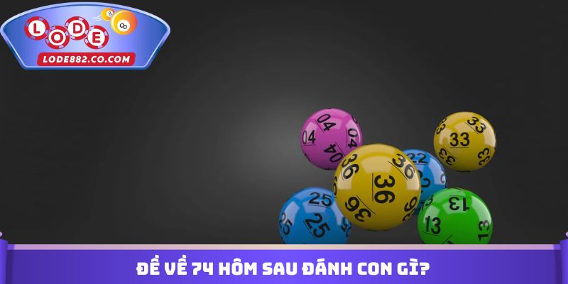 Đề Về 74 Hôm Sau Đánh Con Gì