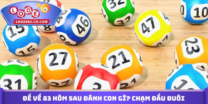 Đề về 83 hôm sau đánh con gì? Chạm đầu đuôi