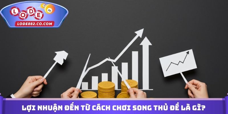 Lợi nhuận đến từ cách chơi Song thủ đề là gì?