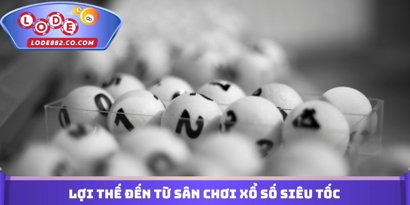 Lợi thế đến từ sân chơi Xổ số siêu tốc