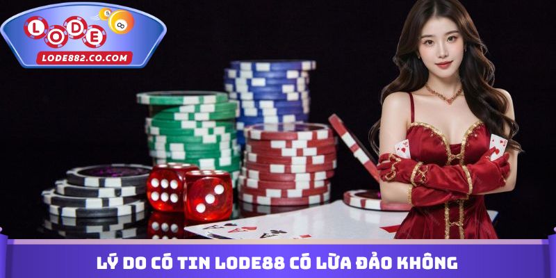Lý do có tin lode88 có lừa đảo không