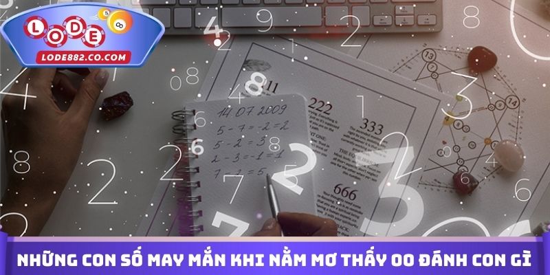 Những con số may mắn khi nằm mơ thấy 00 đánh con gì