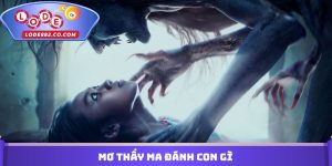 Mơ Thấy Ma Đánh Con Gì