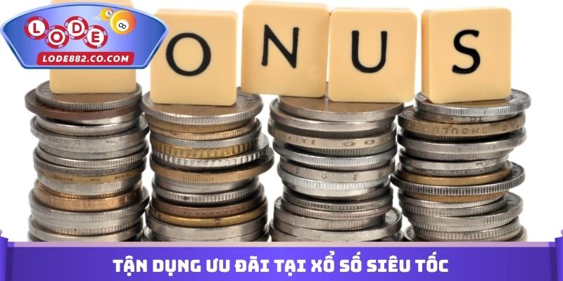 Tận dụng ưu đãi tại Xổ số siêu tốc