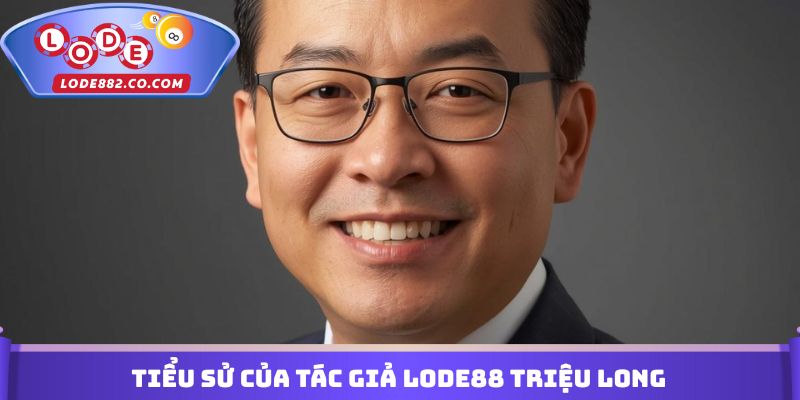 Tiểu sử của Tác giả Lode88 Triệu Long