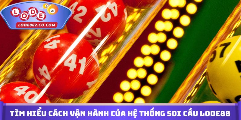 Tìm hiểu cách vận hành của hệ thống soi cầu Lode88